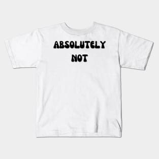 Absolutely Not Kids T-Shirt